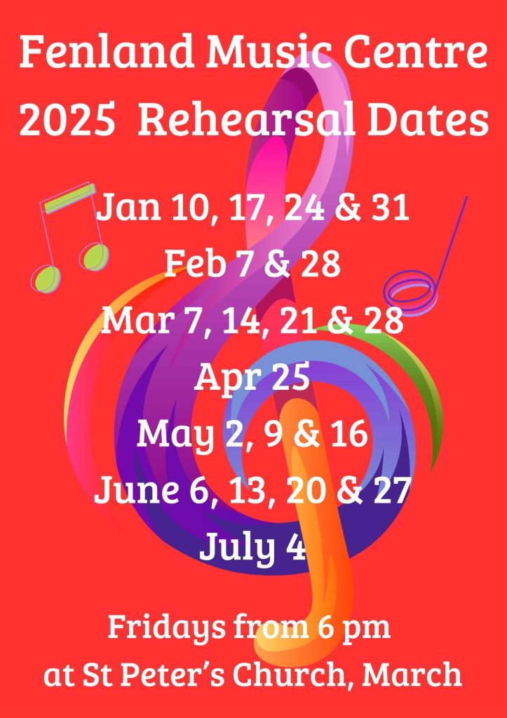 Fenland Music Centre 2025 Rehearsal dates: Jan 10, 17, 24 & 31. Feb 7 & 28. Mar 7, 14, 21 & 28. Apr 25. May 2, 9 & 16. Jun 6, 13, 20 & 27. July 4. Fridays from 6pm at St Peter's Church, March