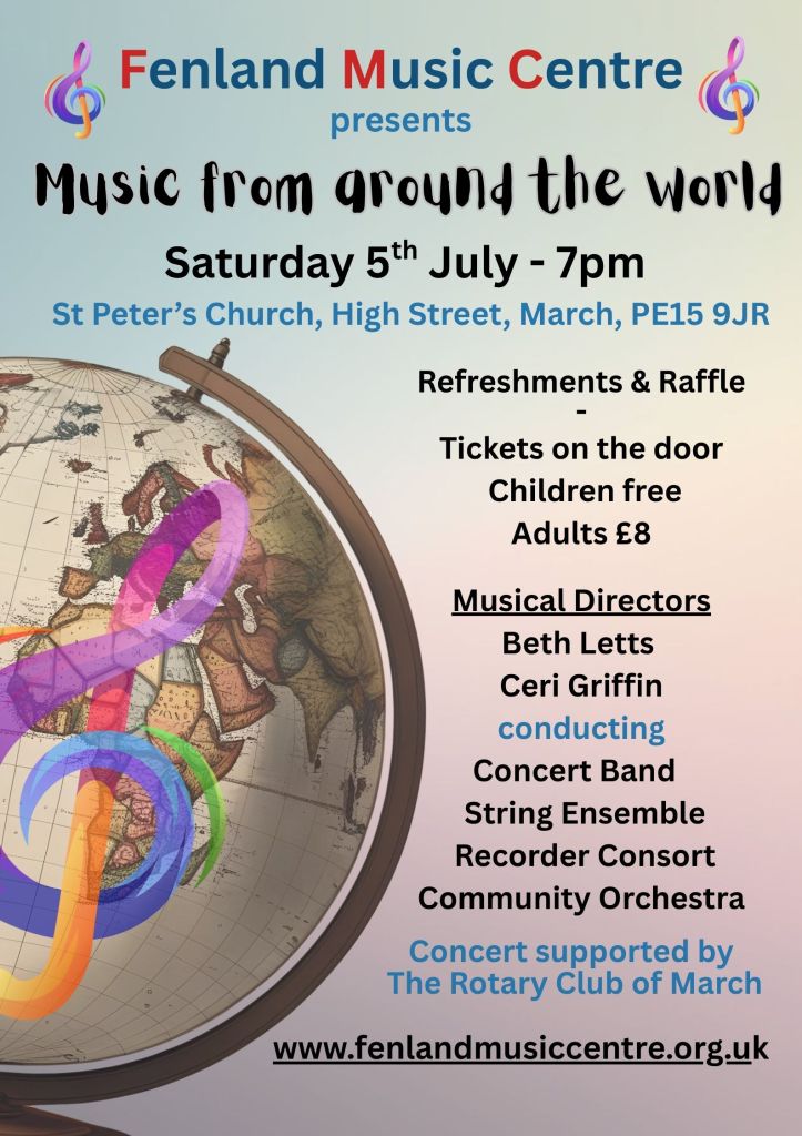 Fenland Music Centre presents "Music from around the world", Saturady 5th July, 7pm at St Peter's Church, High Street, March, PE15 9JR. Refreshments and raffle. Tickets on the door: children free, adults £8.